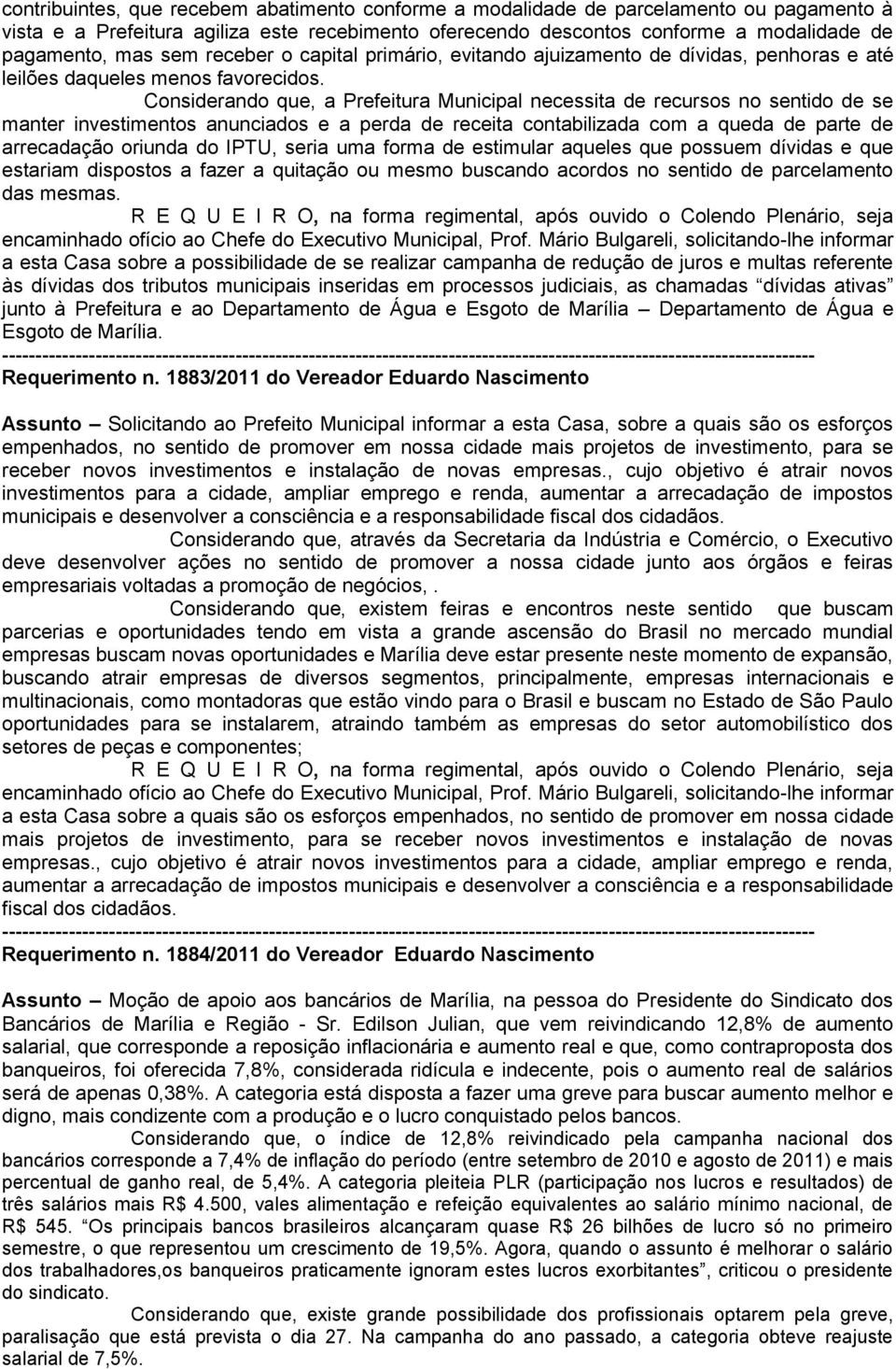 Considerando que, a Prefeitura Municipal necessita de recursos no sentido de se manter investimentos anunciados e a perda de receita contabilizada com a queda de parte de arrecadação oriunda do IPTU,