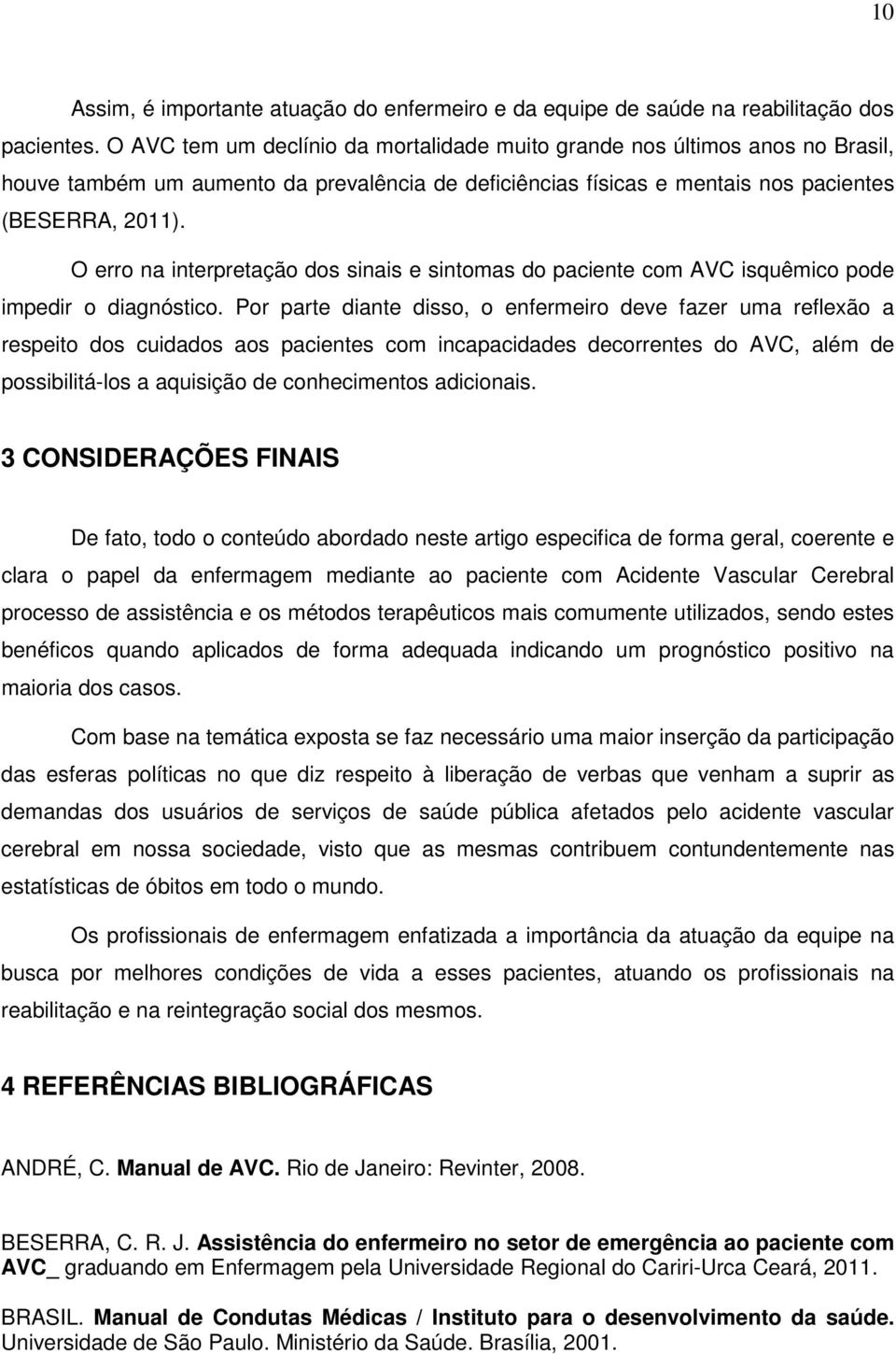 O erro na interpretação dos sinais e sintomas do paciente com AVC isquêmico pode impedir o diagnóstico.