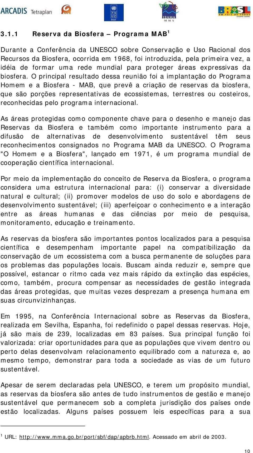 O principal resultado dessa reunião foi a implantação do Programa Homem e a Biosfera - MAB, que prevê a criação de reservas da biosfera, que são porções representativas de ecossistemas, terrestres ou