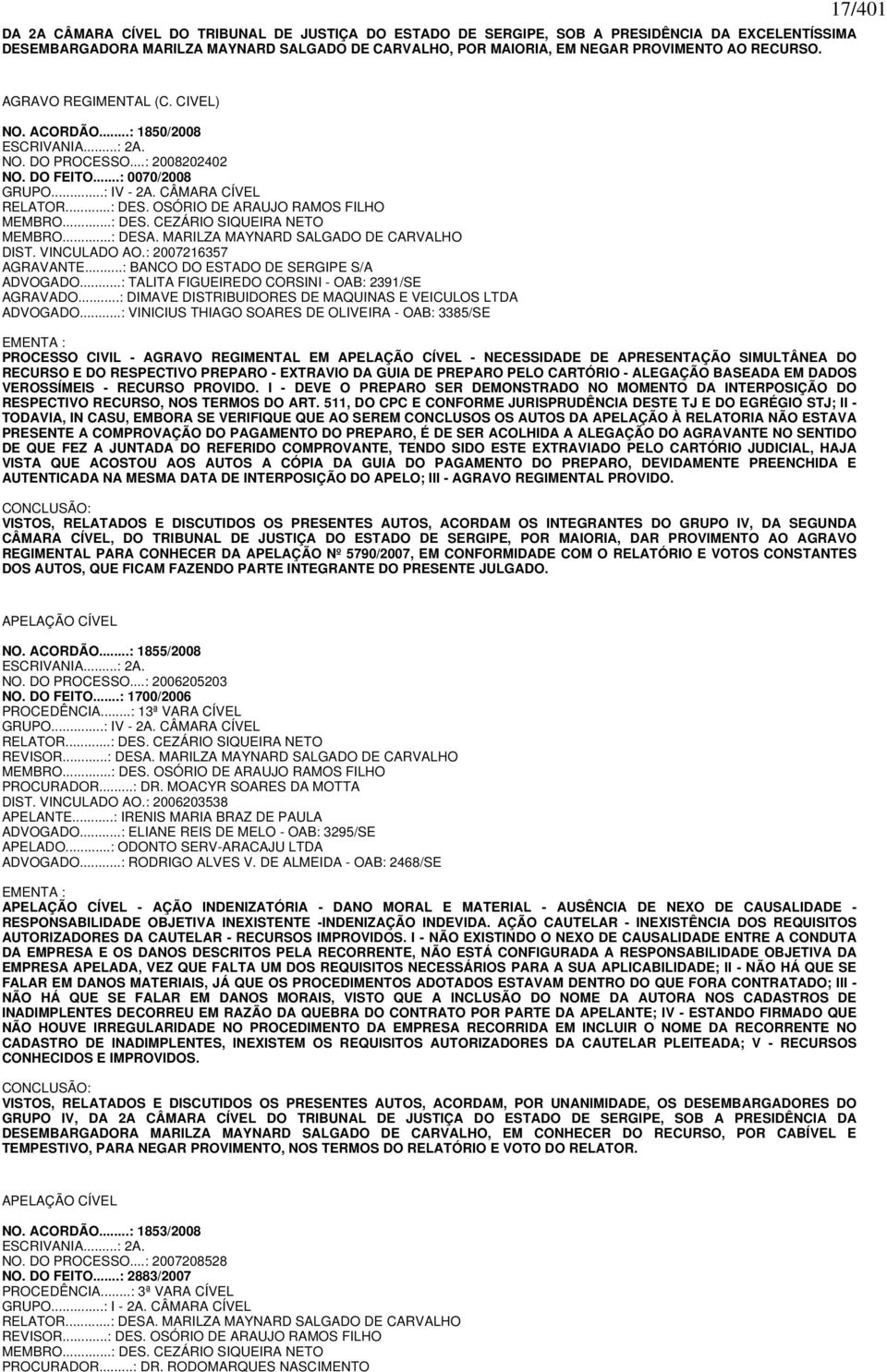 OSÓRIO DE ARAUJO RAMOS FILHO MEMBRO...: DES. CEZÁRIO SIQUEIRA NETO MEMBRO...: DESA. MARILZA MAYNARD SALGADO DE CARVALHO DIST. VINCULADO AO.: 2007216357 AGRAVANTE.