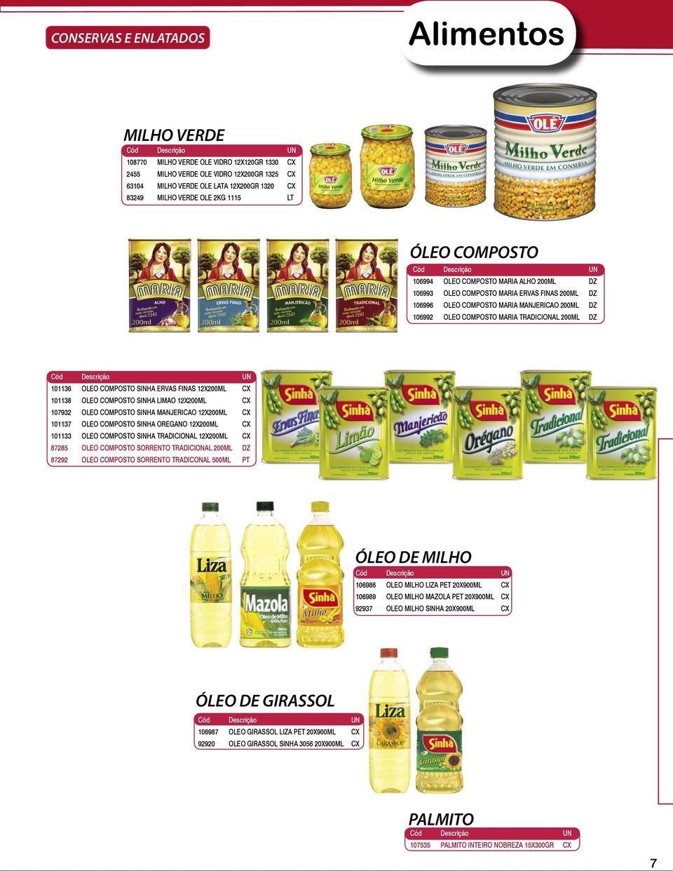 TRADICIONAL 200ML DZ 101136 OLEO COMPOSTO SINHA ERVAS FINAS 12X200ML CX 101138 OLEO COMPOSTO SINHA LIMAO 12X200ML CX 107932 OLEO COMPOSTO SINHA MANJERICAO 12X200ML CX 101137 OLEO COMPOSTO SINHA