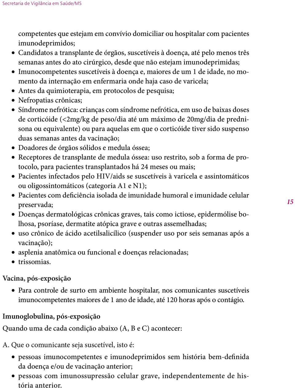 caso de varicela; Antes da quimioterapia, em protocolos de pesquisa; Nefropatias crônicas; Síndrome nefrótica: crianças com síndrome nefrótica, em uso de baixas doses de corticóide (<2mg/kg de