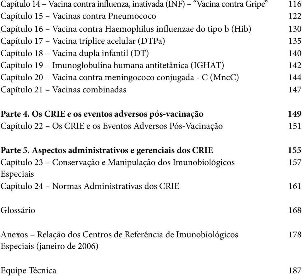 144 Capítulo 21 Vacinas combinadas 147 Parte 4. Os CRIE e os eventos adversos pós-vacinação 149 Capítulo 22 Os CRIE e os Eventos Adversos Pós-Vacinação 151 Parte 5.