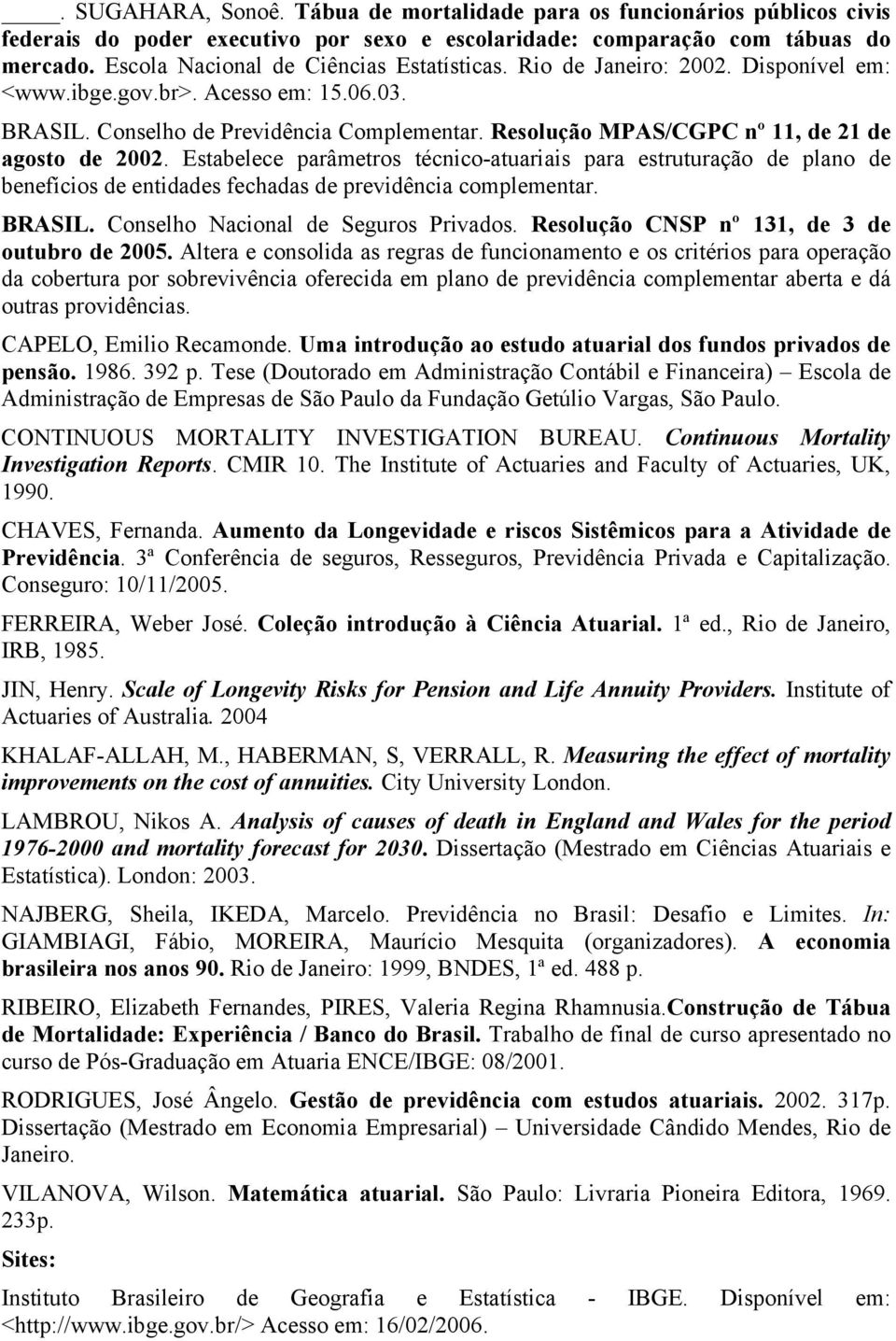 Resolução MPAS/CGPC nº 11, de 21 de agosto de 2002. Estabelece parâmetros técnico-atuariais para estruturação de plano de benefícios de entidades fechadas de previdência complementar. BRASIL.