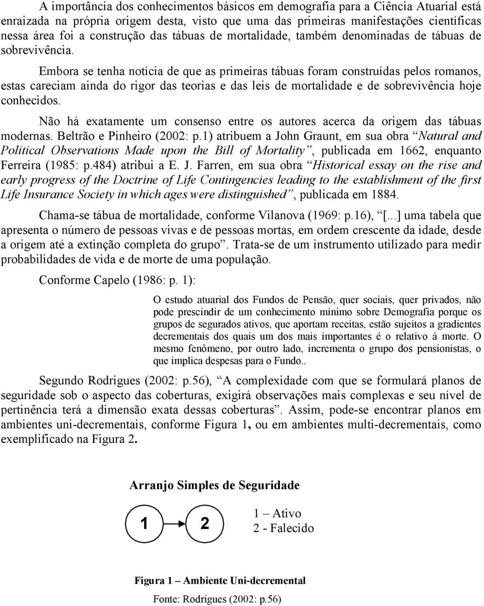 Embora se tenha notícia de que as primeiras tábuas foram construídas pelos romanos, estas careciam ainda do rigor das teorias e das leis de mortalidade e de sobrevivência hoje conhecidos.