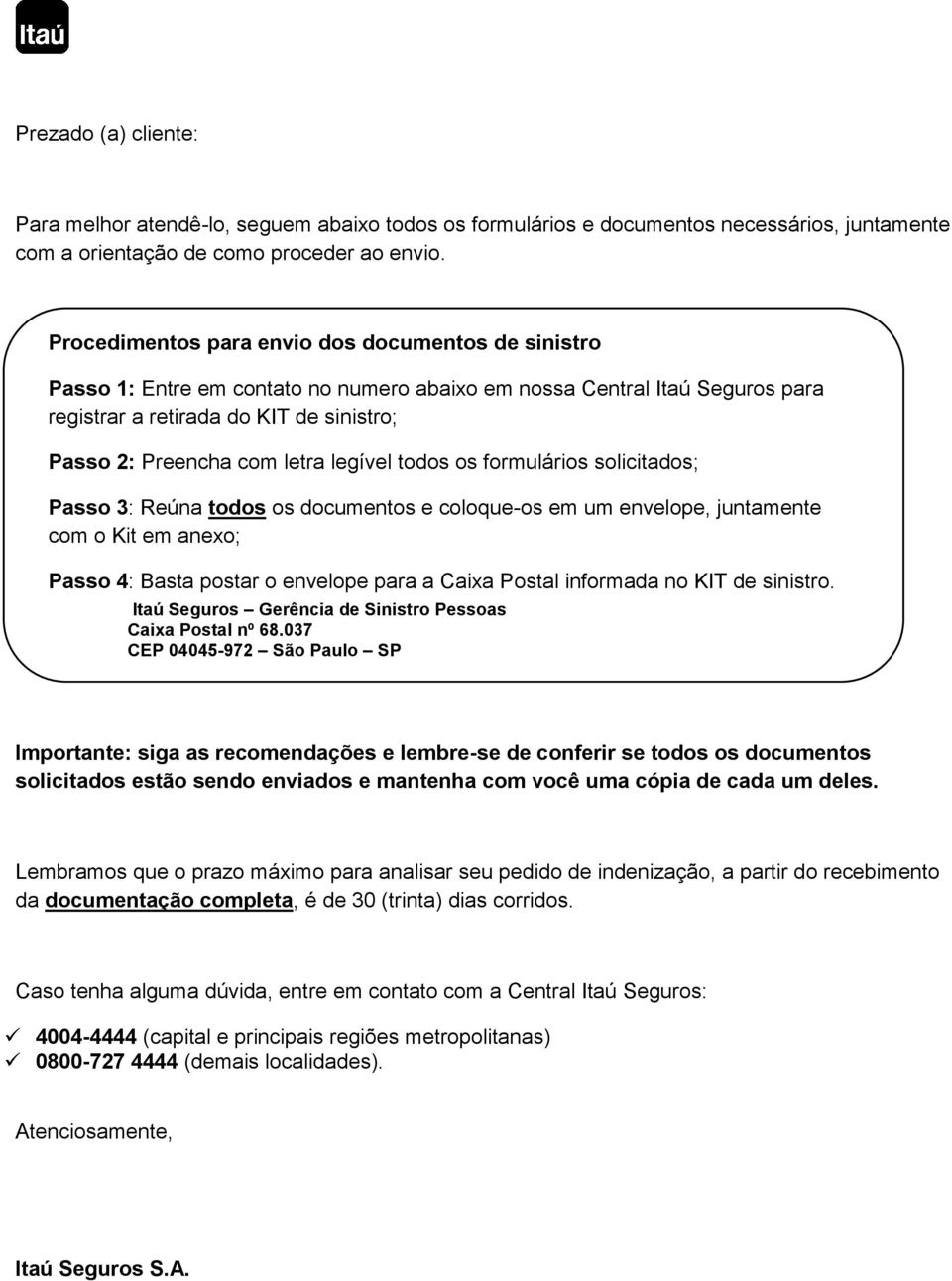 legível todos os formulários solicitados; Passo 3: Reúna todos os documentos e coloque-os em um envelope, juntamente com o Kit em anexo; Passo 4: Basta postar o envelope para a Caixa Postal informada