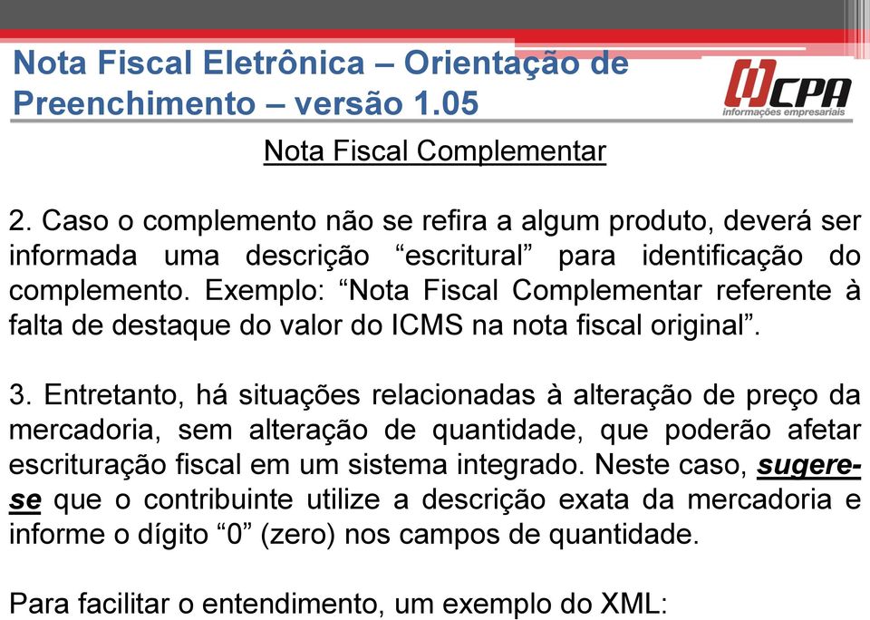 Exemplo: Nota Fiscal Complementar referente à falta de destaque do valor do ICMS na nota fiscal original. 3.