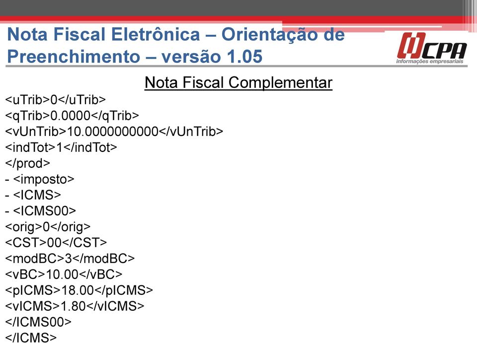 - <ICMS00> <orig>0</orig> <CST>00</CST> <modbc>3</modbc> <vbc>10.