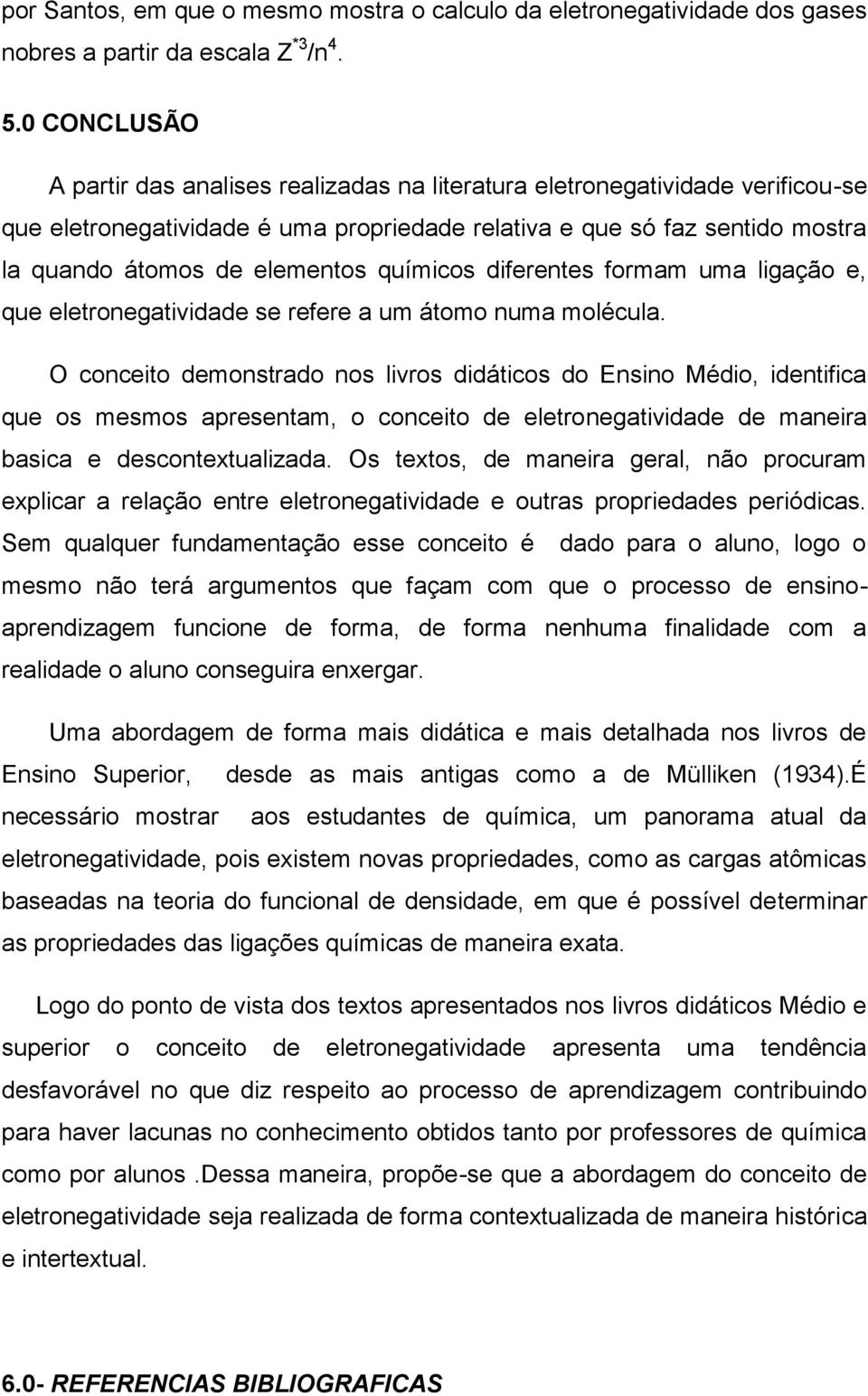 químicos diferentes formam uma ligação e, que eletronegatividade se refere a um átomo numa molécula.