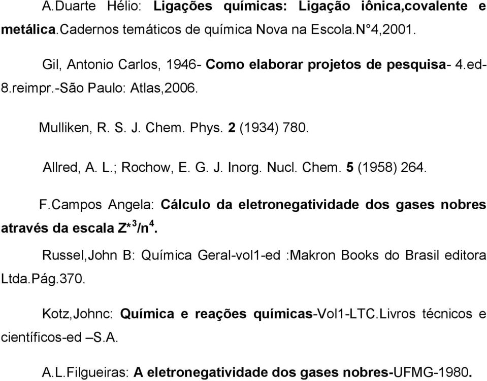 ; Rochow, E. G. J. Inorg. Nucl. Chem. 5 (1958) 264. F.Campos Angela: Cálculo da eletronegatividade dos gases nobres através da escala Z* 3 /n 4.