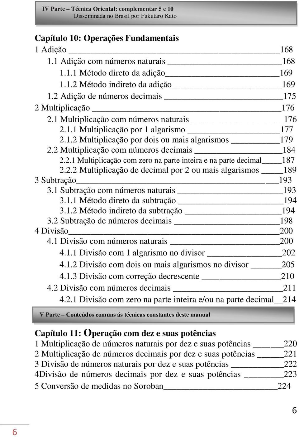 2 Multiplicação com números decimais 184 2.2.1 Multiplicação com zero na parte inteira e na parte decimal 187 2.2.2 Multiplicação de decimal por 2 ou mais algarismos 189 3 Subtração 193 3.