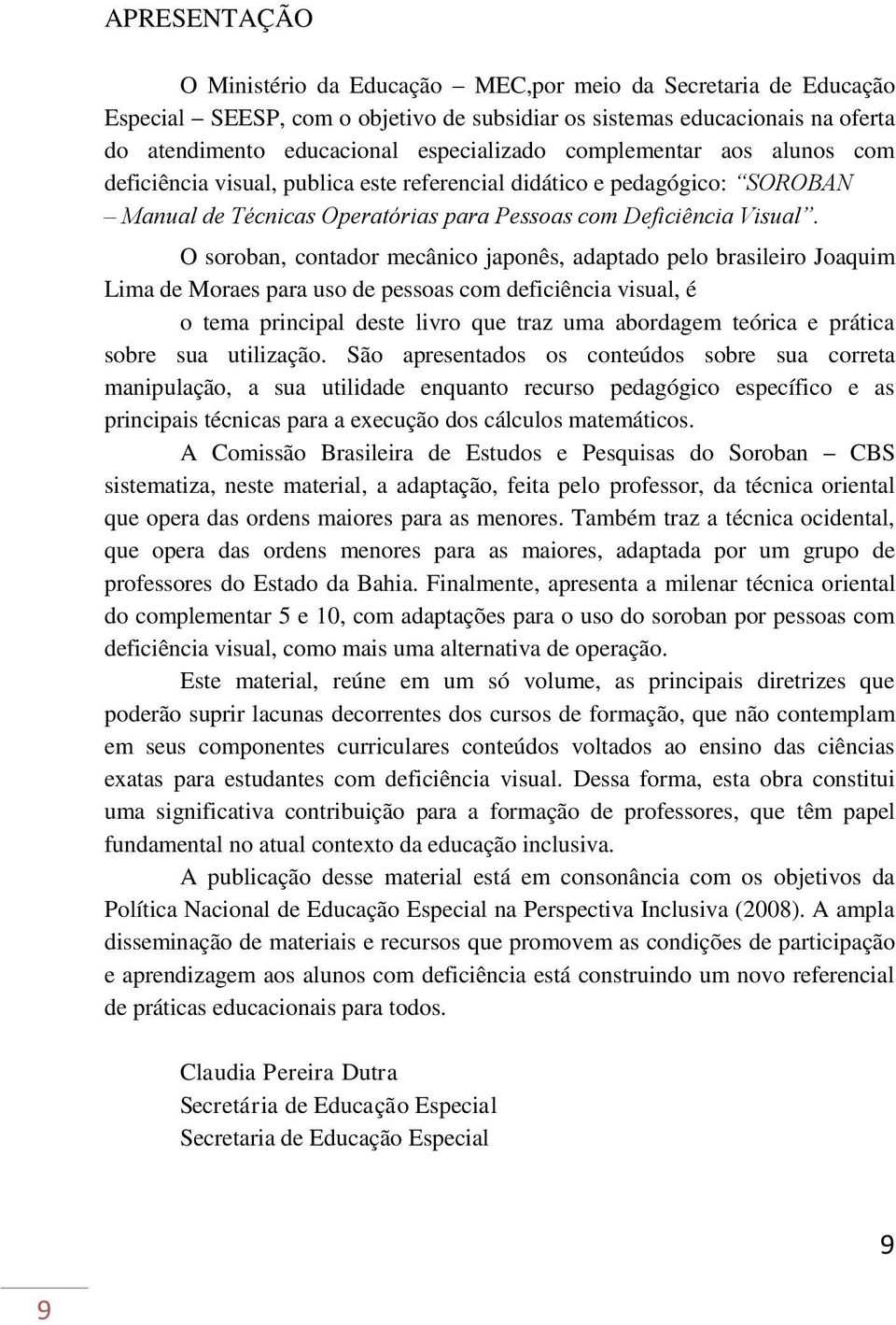 O soroban, contador mecânico japonês, adaptado pelo brasileiro Joaquim Lima de Moraes para uso de pessoas com deficiência visual, é o tema principal deste livro que traz uma abordagem teórica e