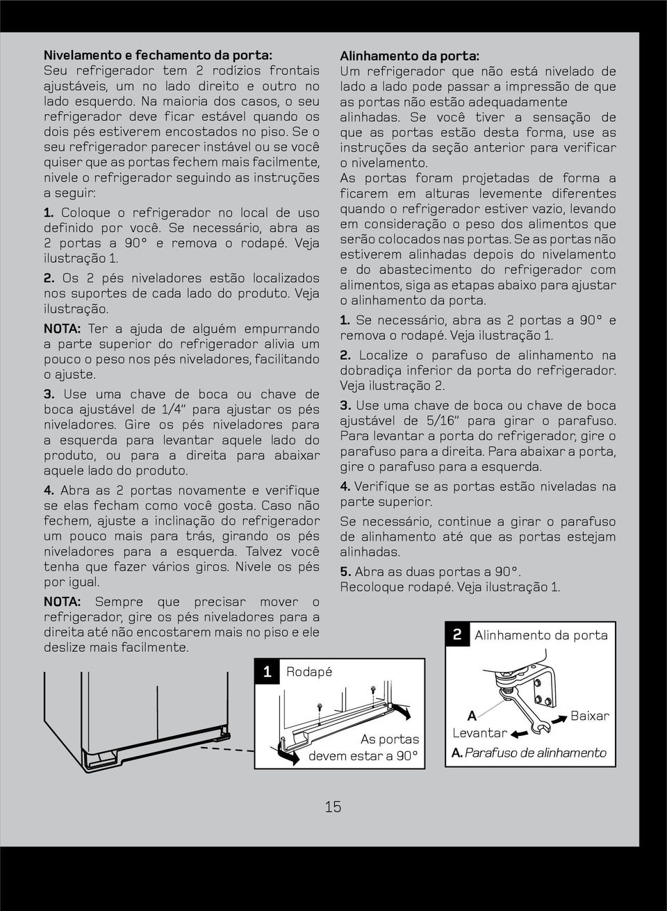 Se o seu refrigerador parecer instável ou se você quiser que as portas fechem mais facilmente, nivele o refrigerador seguindo as instruções a seguir: 1.