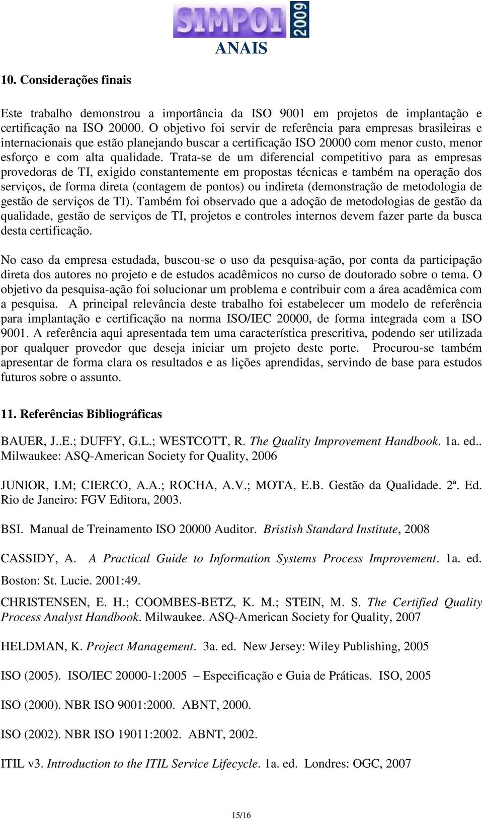 Trata-se de um diferencial competitivo para as empresas provedoras de TI, exigido constantemente em propostas técnicas e também na operação dos serviços, de forma direta (contagem de pontos) ou