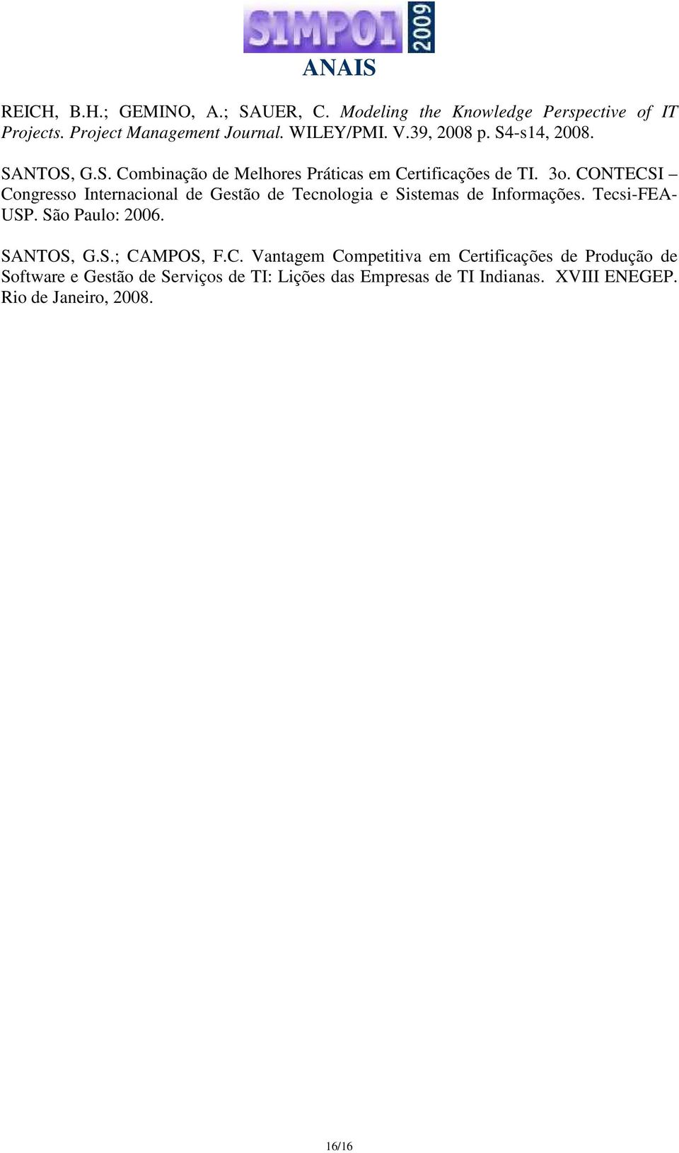 CONTECSI Congresso Internacional de Gestão de Tecnologia e Sistemas de Informações. Tecsi-FEA- USP. São Paulo: 2006. SANTOS, G.S.; CAMPOS, F.