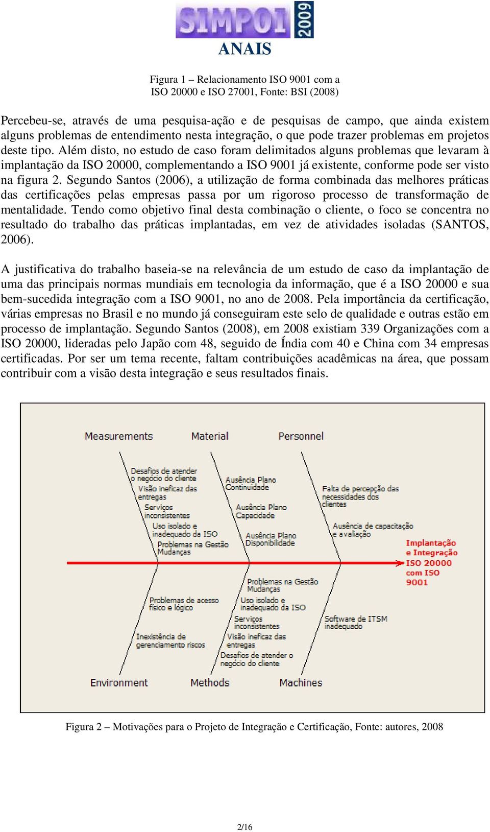 Além disto, no estudo de caso foram delimitados alguns problemas que levaram à implantação da ISO 20000, complementando a ISO 9001 já existente, conforme pode ser visto na figura 2.