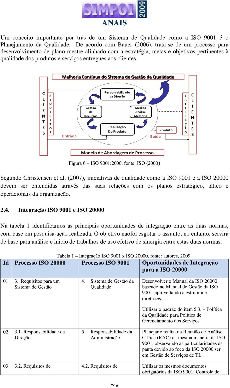 clientes. Figura 6 ISO 9001:2000, fonte: ISO (2000) Segundo Christensen et al.