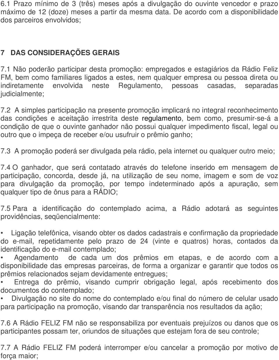 1 Não poderão participar desta promoção: empregados e estagiários da Rádio Feliz FM, bem como familiares ligados a estes, nem qualquer empresa ou pessoa direta ou indiretamente envolvida neste