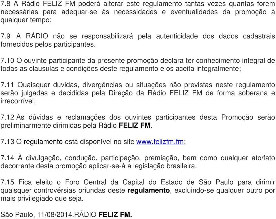 10 O ouvinte participante da presente promoção declara ter conhecimento integral de todas as clausulas e condições deste regulamento e os aceita integralmente; 7.