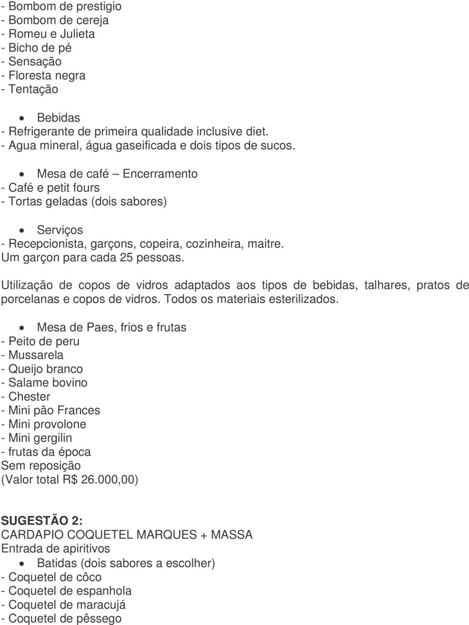 Um garçon para cada 25 pessoas. Utilização de copos de vidros adaptados aos tipos de bebidas, talhares, pratos de porcelanas e copos de vidros. Todos os materiais esterilizados.