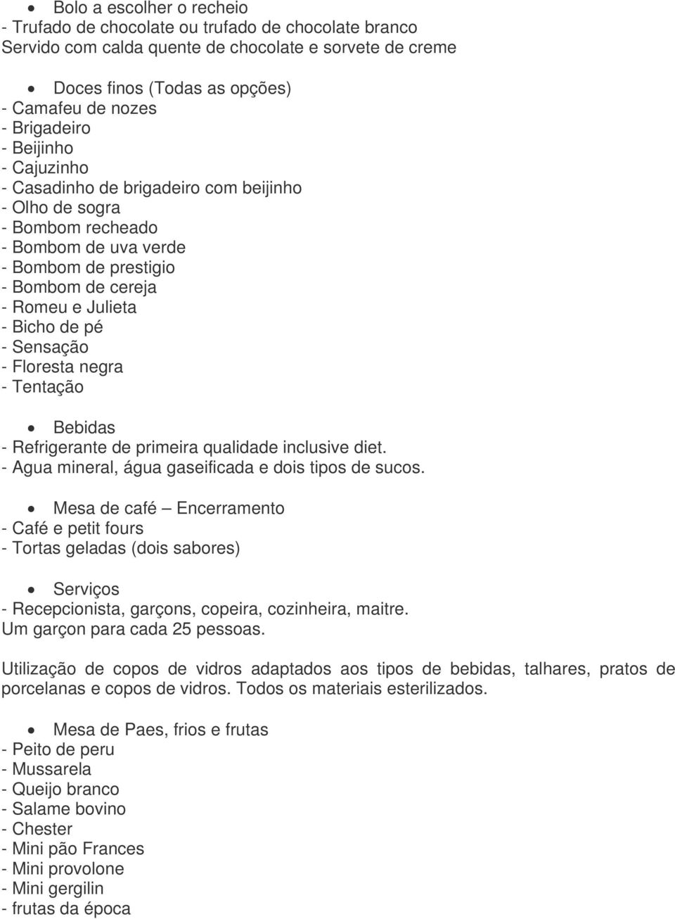 Sensação - Floresta negra - Tentação Bebidas - Refrigerante de primeira qualidade inclusive diet. - Agua mineral, água gaseificada e dois tipos de sucos.