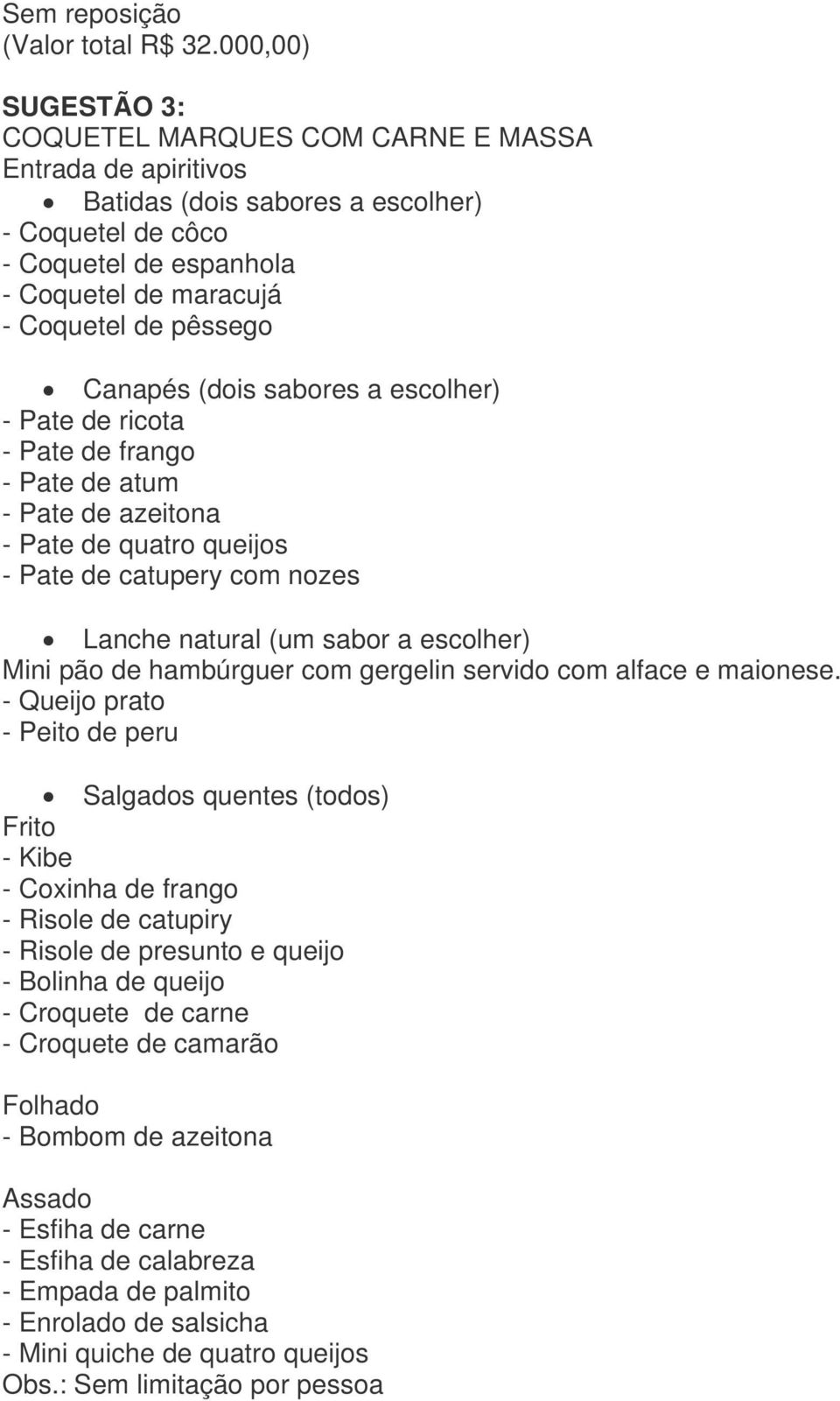 Canapés (dois sabores a escolher) - Pate de ricota - Pate de frango - Pate de atum - Pate de azeitona - Pate de quatro queijos - Pate de catupery com nozes Lanche natural (um sabor a escolher) Mini