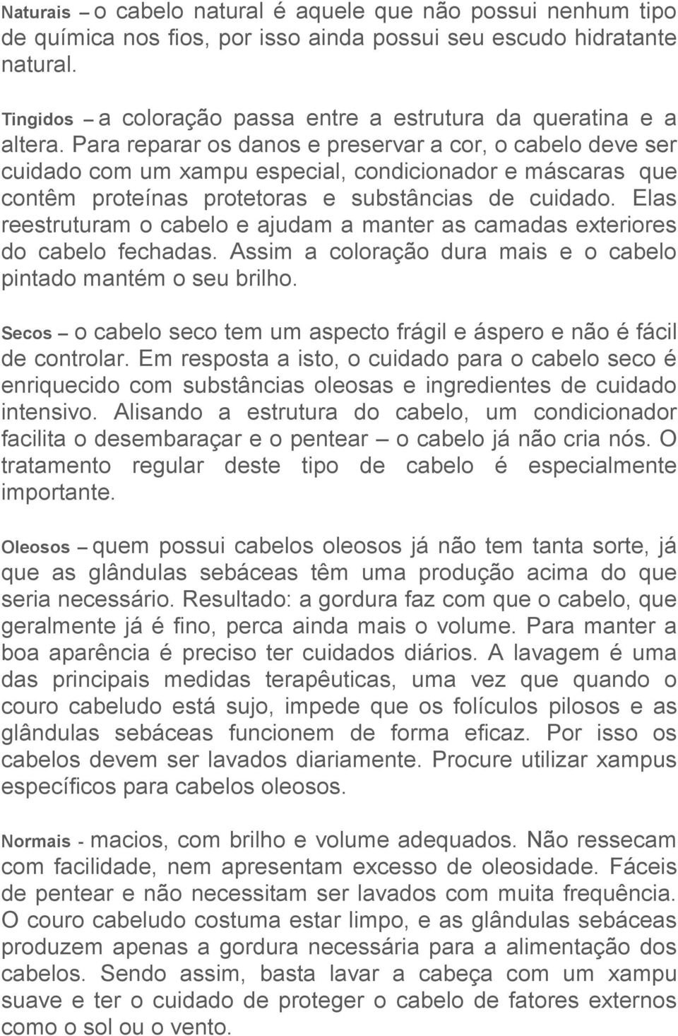 Para reparar os danos e preservar a cor, o cabelo deve ser cuidado com um xampu especial, condicionador e máscaras que contêm proteínas protetoras e substâncias de cuidado.