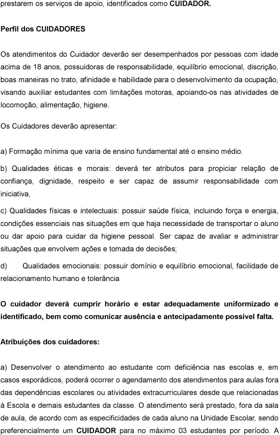 trato, afinidade e habilidade para o desenvolvimento da ocupação, visando auxiliar estudantes com limitações motoras, apoiando-os nas atividades de locomoção, alimentação, higiene.