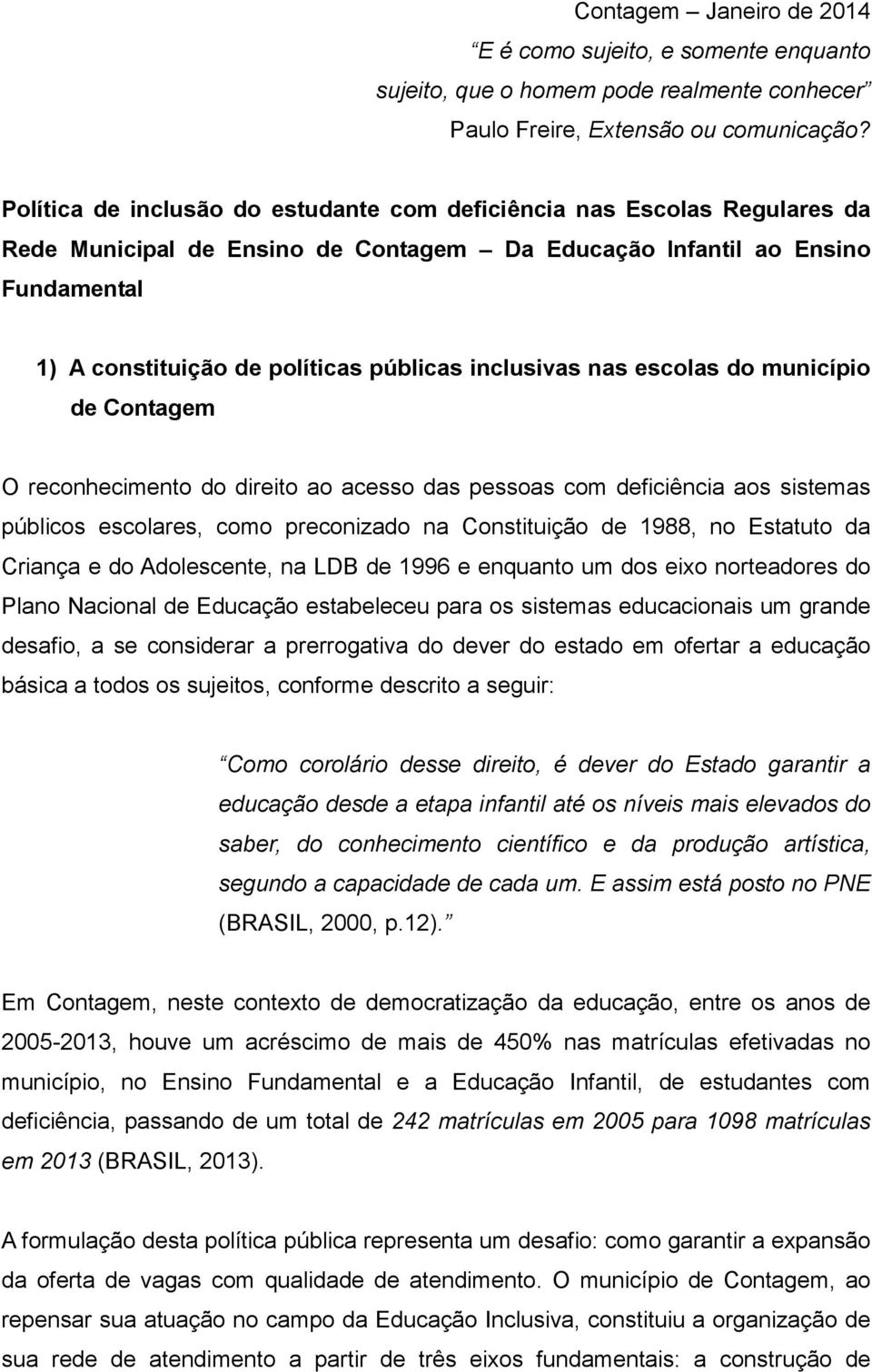 inclusivas nas escolas do município de Contagem O reconhecimento do direito ao acesso das pessoas com deficiência aos sistemas públicos escolares, como preconizado na Constituição de 1988, no