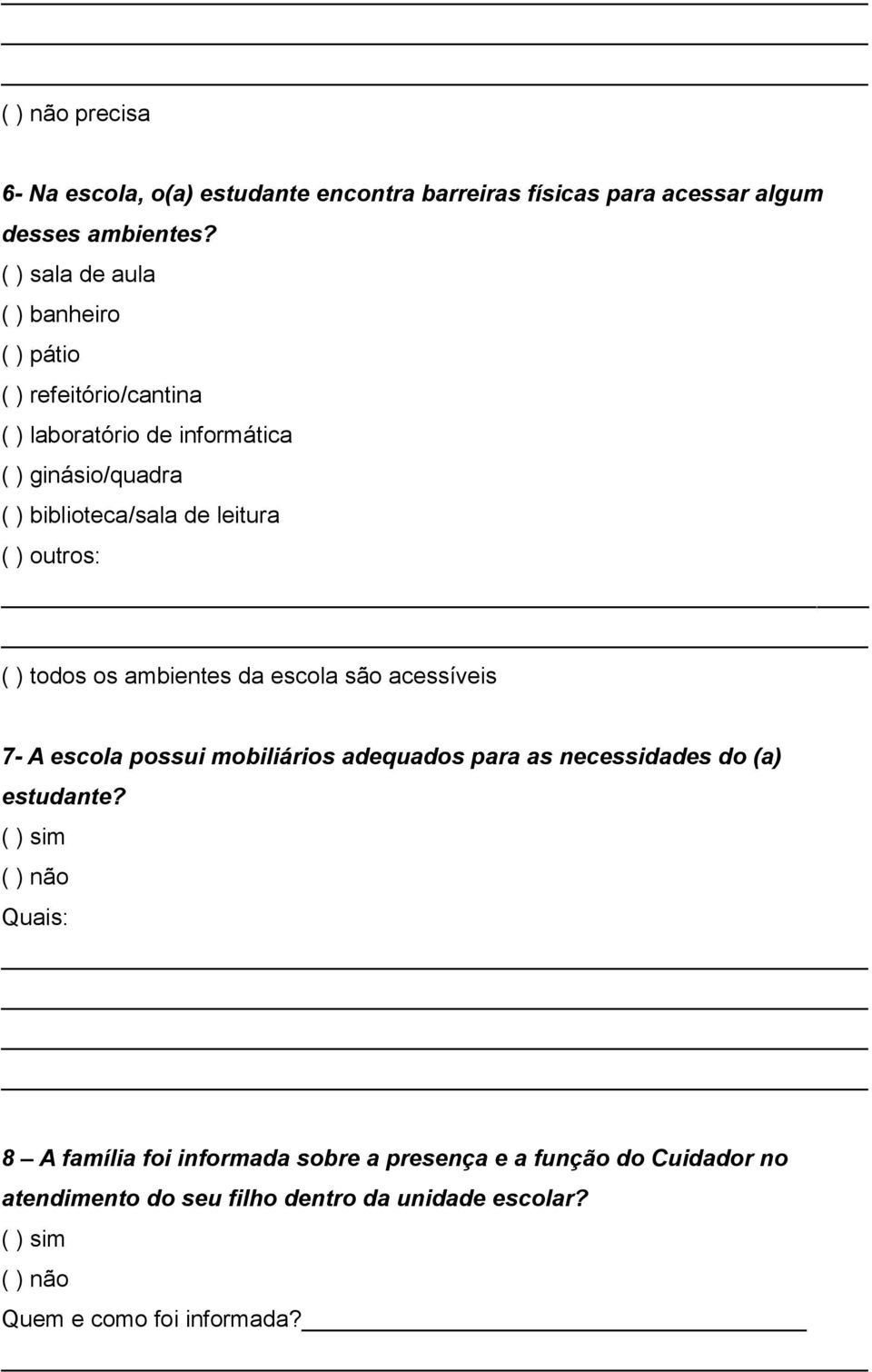 ( ) outros: ( ) todos os ambientes da escola são acessíveis 7- A escola possui mobiliários adequados para as necessidades do (a) estudante?