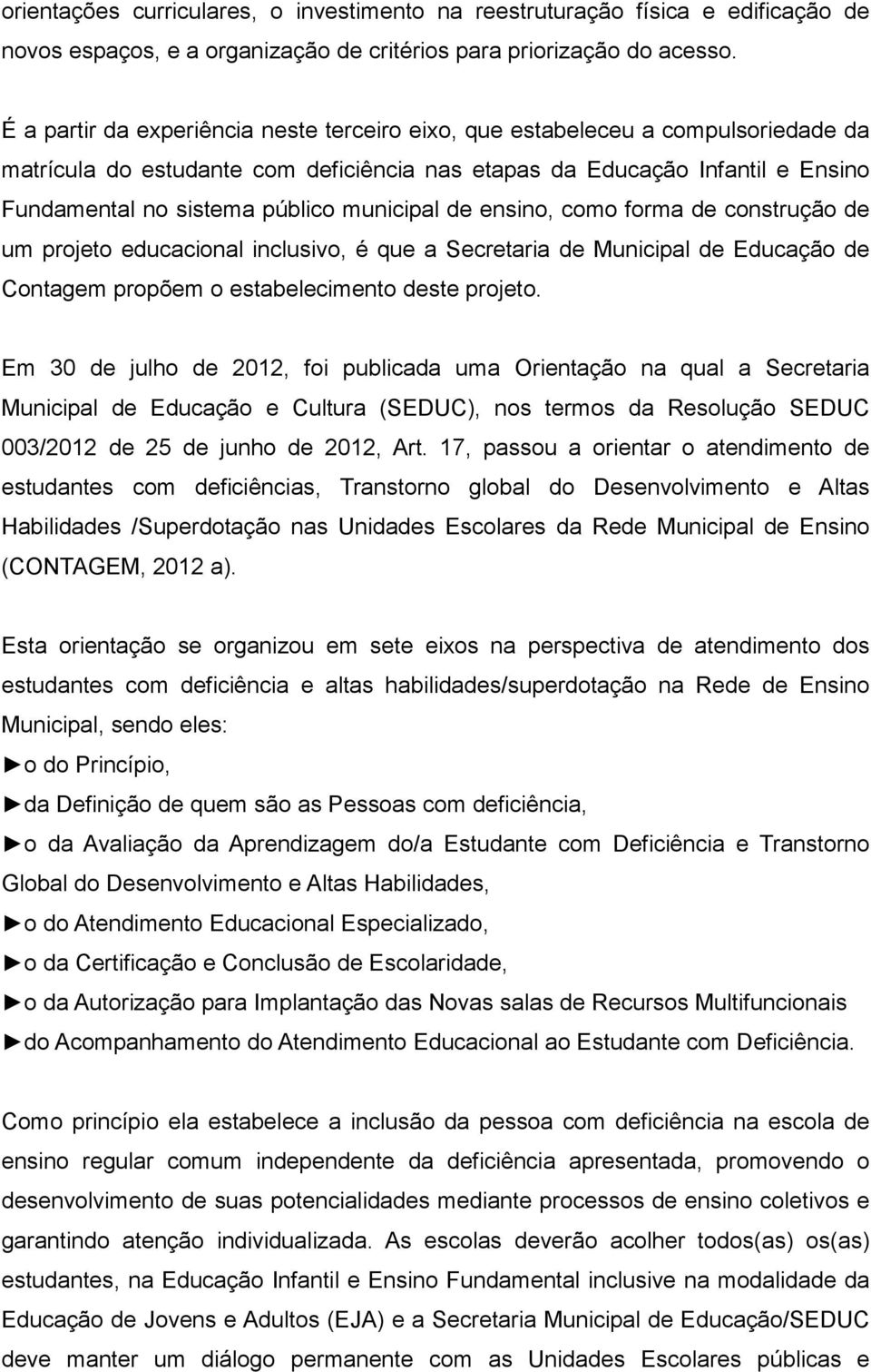 municipal de ensino, como forma de construção de um projeto educacional inclusivo, é que a Secretaria de Municipal de Educação de Contagem propõem o estabelecimento deste projeto.