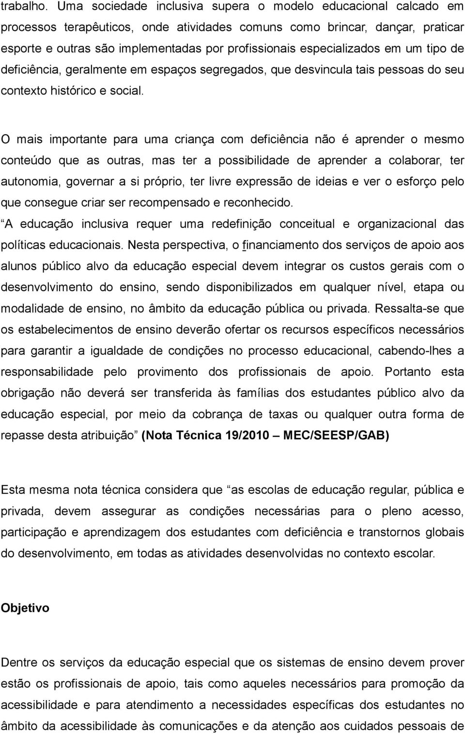 especializados em um tipo de deficiência, geralmente em espaços segregados, que desvincula tais pessoas do seu contexto histórico e social.