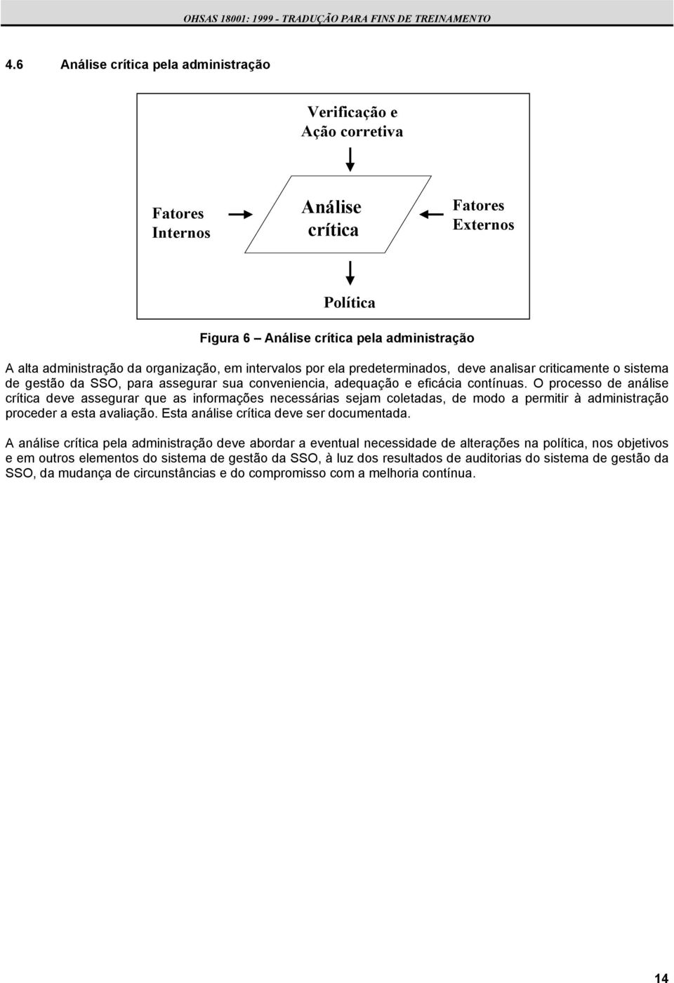 O processo de análise crítica deve assegurar que as informações necessárias sejam coletadas, de modo a permitir à administração proceder a esta avaliação. Esta análise crítica deve ser documentada.