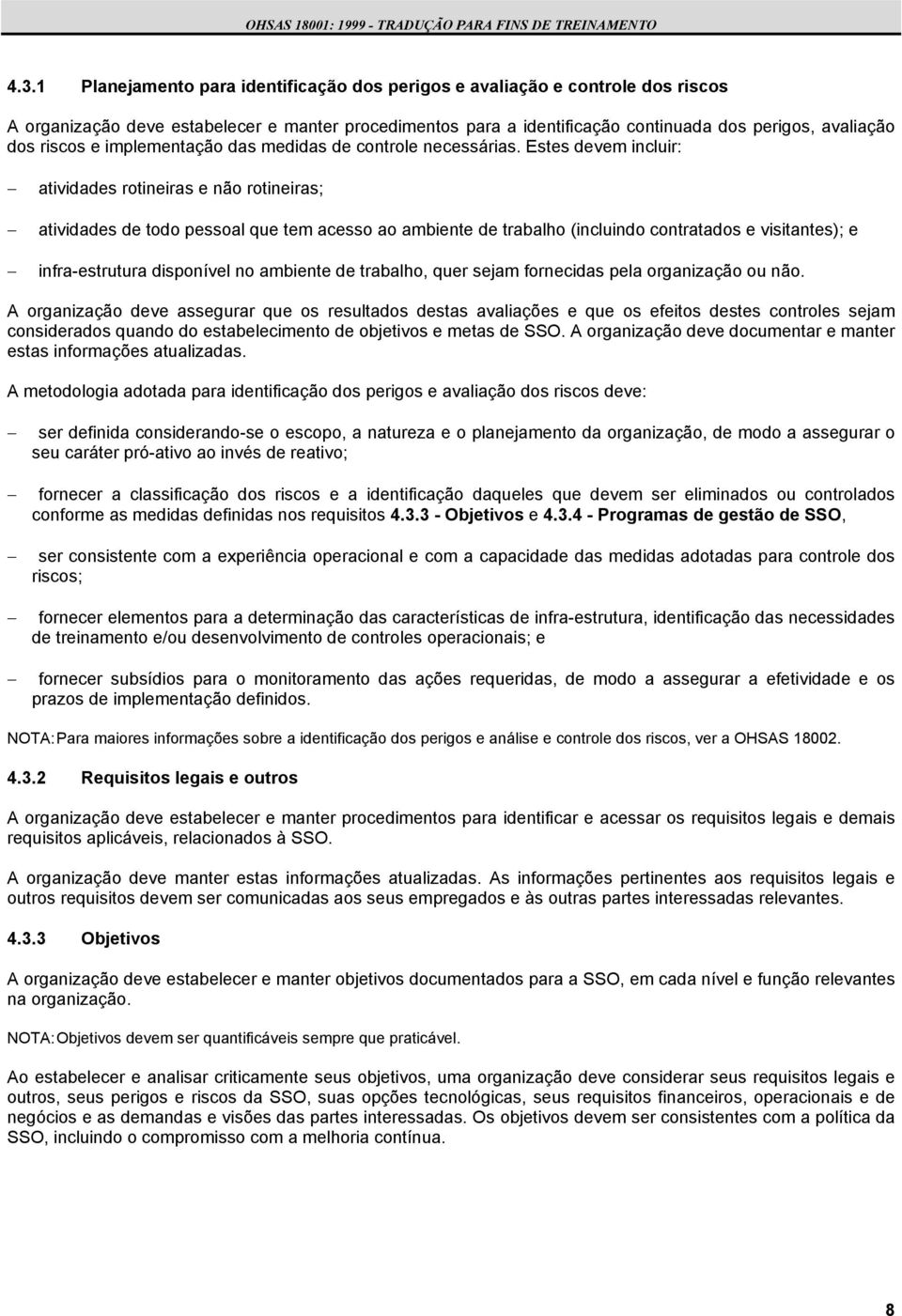 Estes devem incluir: atividades rotineiras e não rotineiras; atividades de todo pessoal que tem acesso ao ambiente de trabalho (incluindo contratados e visitantes); e infra-estrutura disponível no