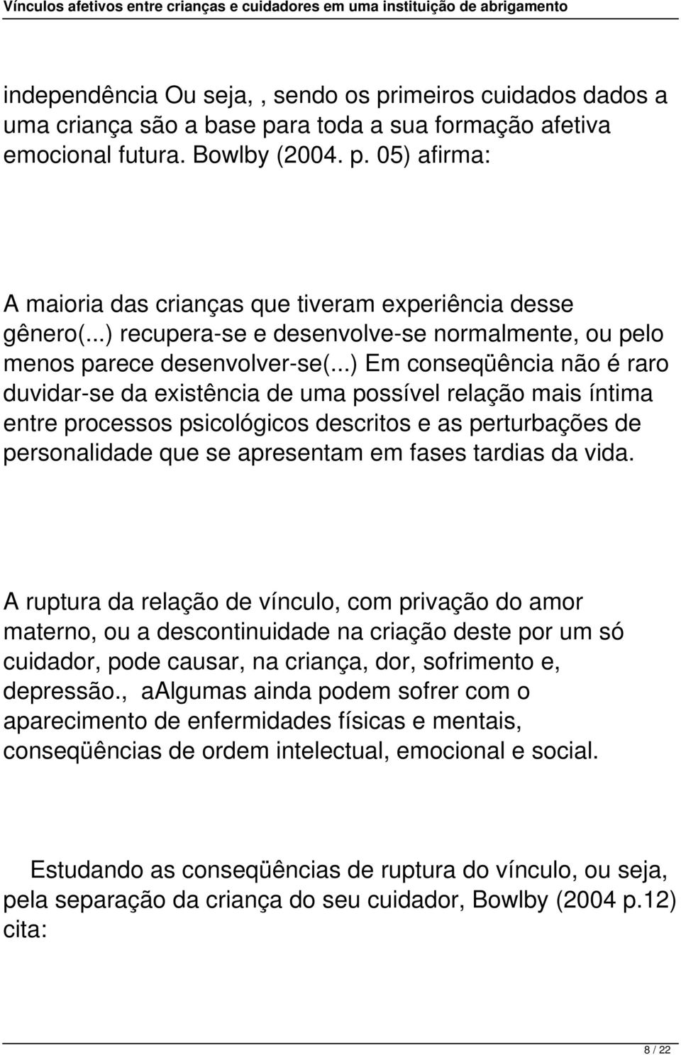 ..) Em conseqüência não é raro duvidar-se da existência de uma possível relação mais íntima entre processos psicológicos descritos e as perturbações de personalidade que se apresentam em fases