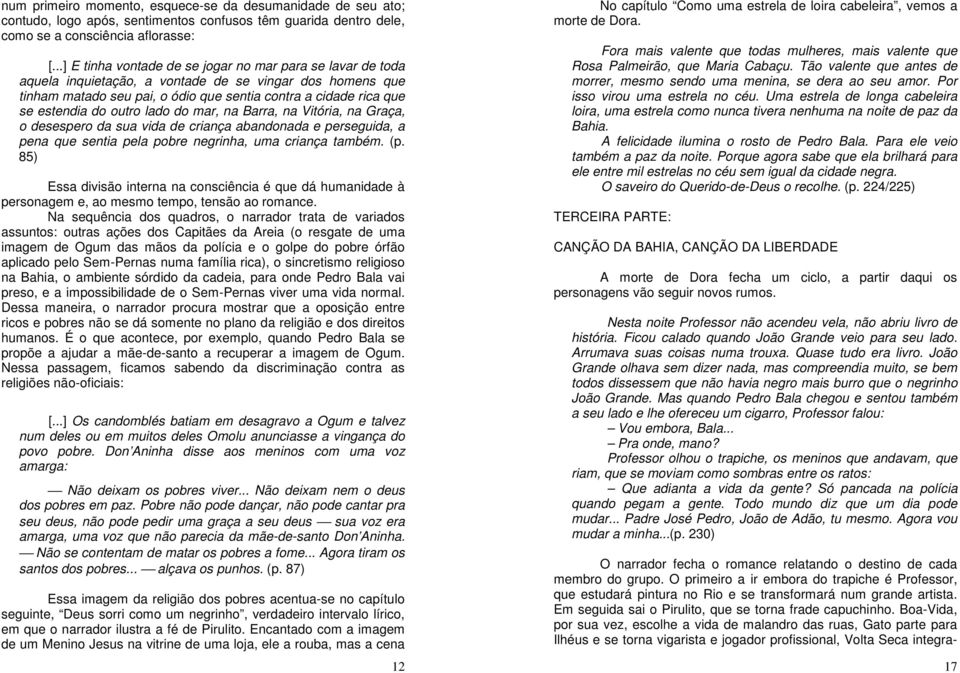 outro lado do mar, na Barra, na Vitória, na Graça, o desespero da sua vida de criança abandonada e perseguida, a pena que sentia pela pobre negrinha, uma criança também. (p.