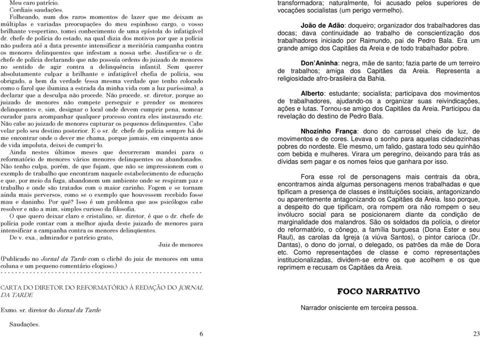 dr. chefe de polícia do estado, na qual dizia dos motivos por que a polícia não pudera até a data presente intensificar a meritória campanha contra os menores delinquentes que infestam a nossa urbe.