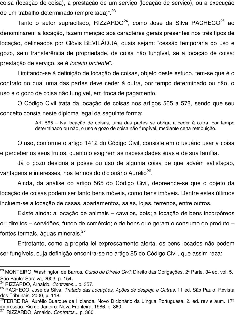 BEVILÁQUA, quais sejam: cessão temporária do uso e gozo, sem transferência de propriedade, de coisa não fungível, se a locação de coisa; prestação de serviço, se é locatio faciente.