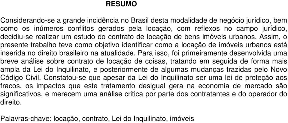 Para isso, foi primeiramente desenvolvida uma breve análise sobre contrato de locação de coisas, tratando em seguida de forma mais ampla da Lei do Inquilinato, e posteriormente de algumas mudanças