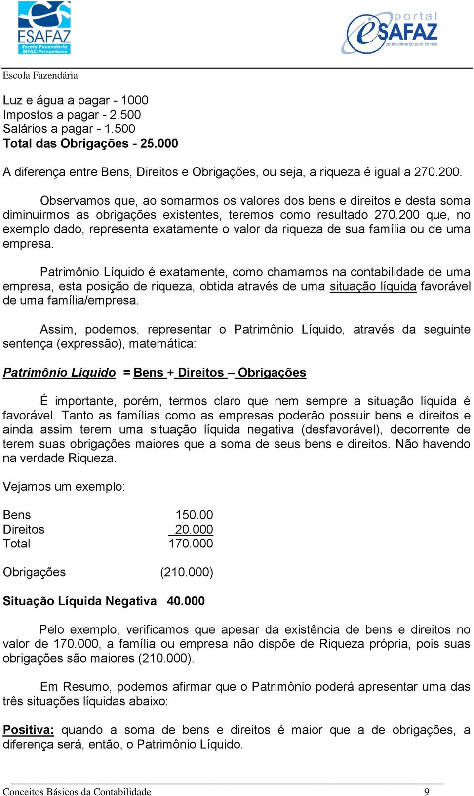 200 que, no exemplo dado, representa exatamente o valor da riqueza de sua família ou de uma empresa.