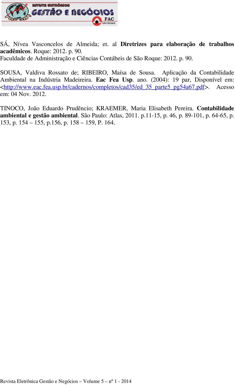Aplicação da Contabilidade Ambiental na Indústria Madeireira. Eac Fea Usp. ano. (2004): 19 par, Disponível em: <http://www.eac.fea.usp.
