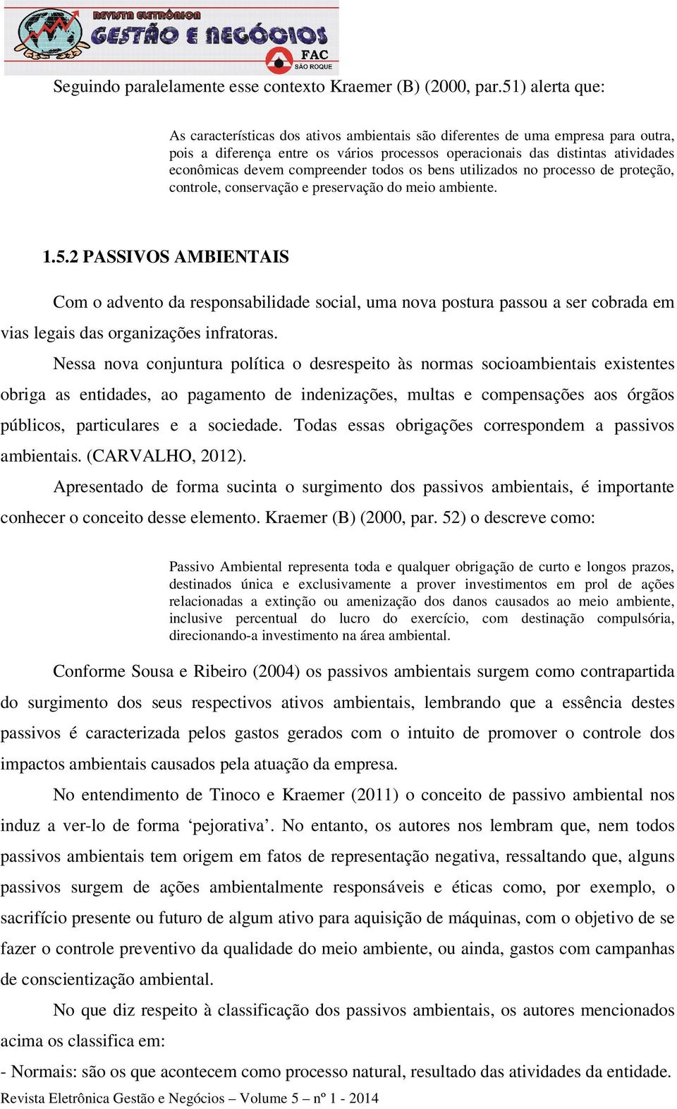 compreender todos os bens utilizados no processo de proteção, controle, conservação e preservação do meio ambiente. 1.5.