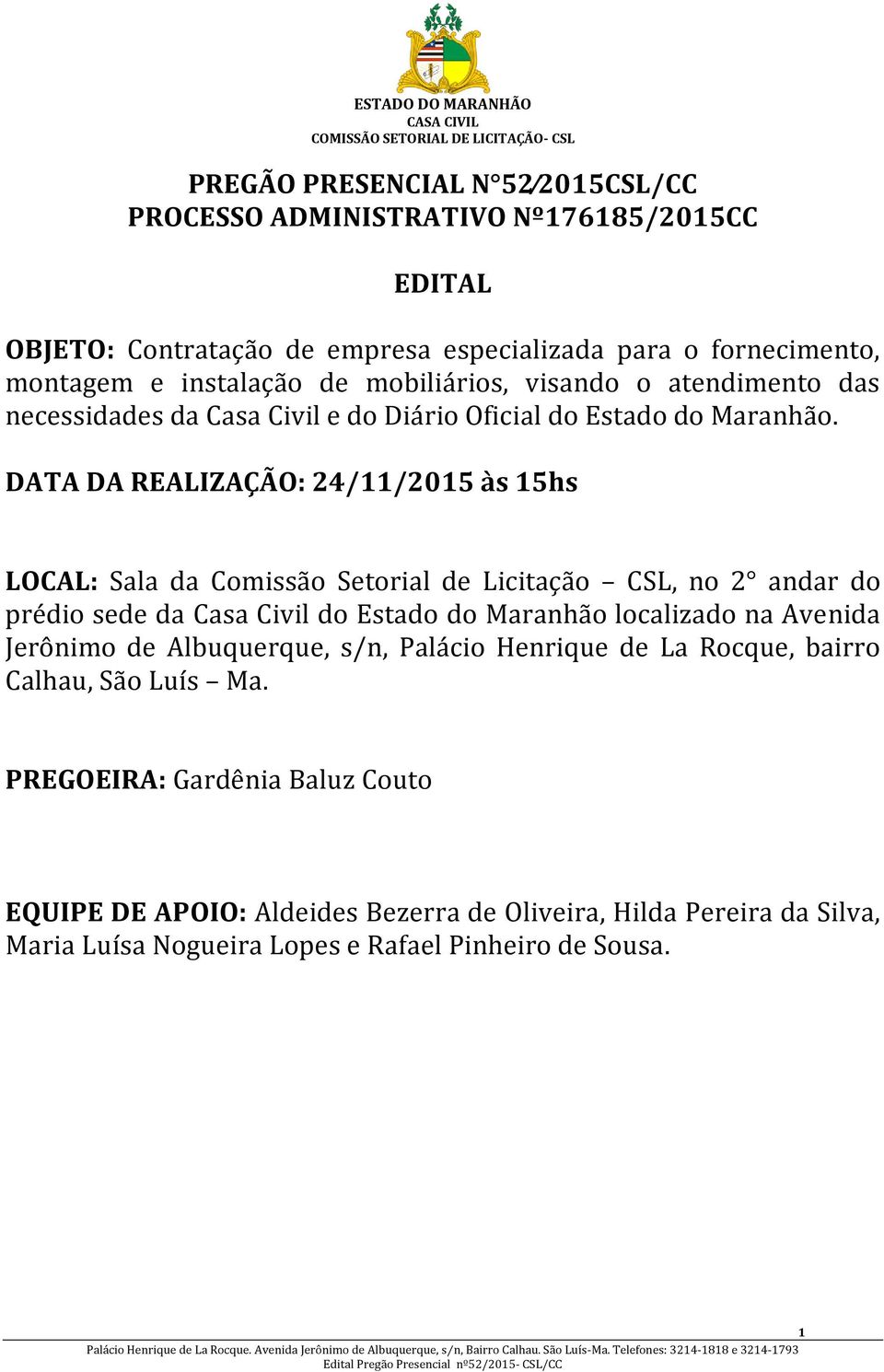 DATA DA REALIZAÇÃO: 24/11/2015 às 15hs LOCAL: Sala da Comissão Setorial de Licitação CSL, no 2 andar do prédio sede da Casa Civil do Estado do Maranhão localizado na Avenida