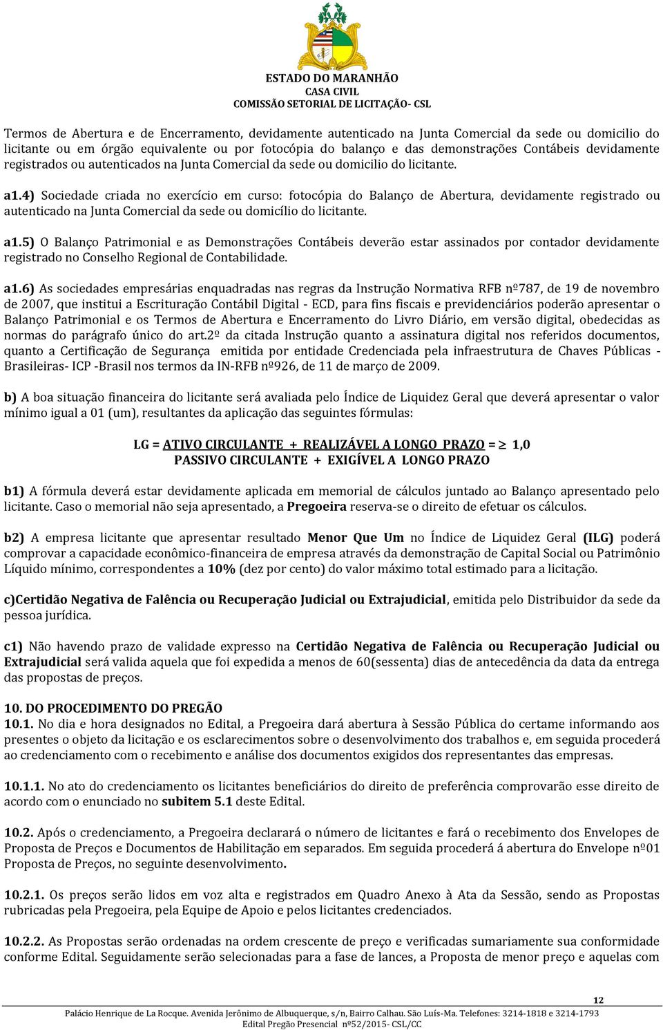 4) Sociedade criada no exercício em curso: fotocópia do Balanço de Abertura, devidamente registrado ou autenticado na Junta Comercial da sede ou domicílio do licitante. a1.