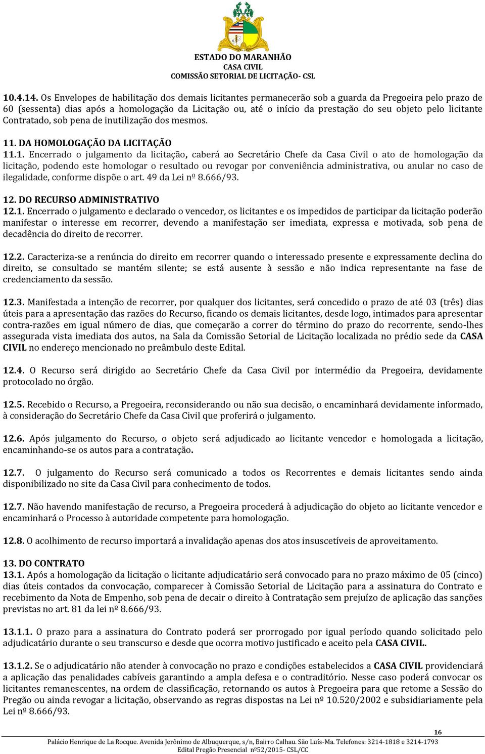 pelo licitante Contratado, sob pena de inutilização dos mesmos. 11