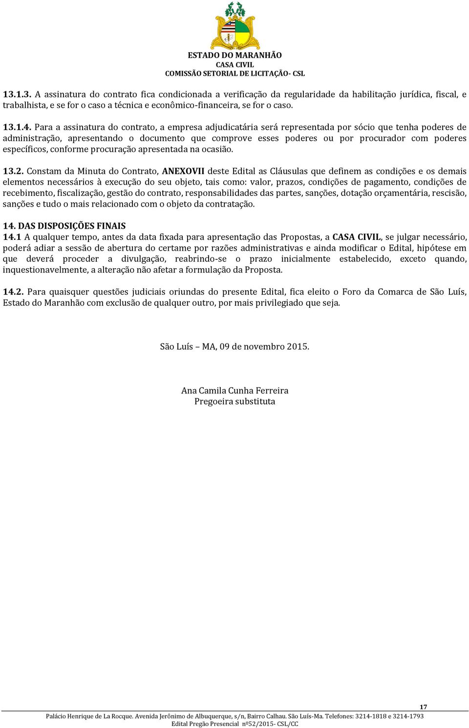 poderes específicos, conforme procuração apresentada na ocasião. 13.2.