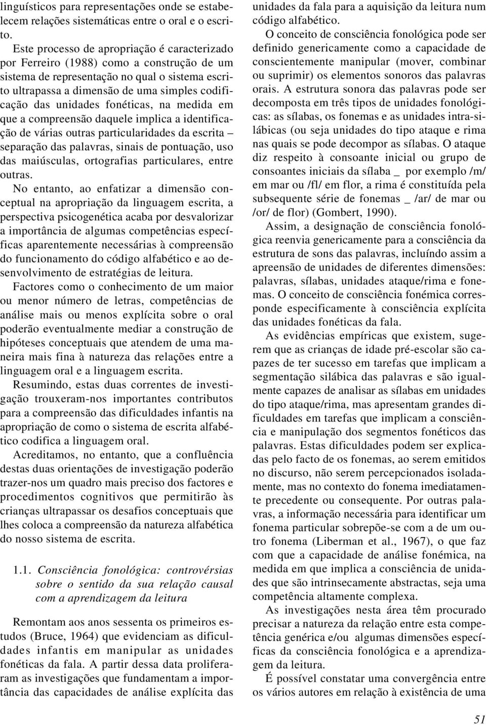 unidades fonéticas, na medida em que a compreensão daquele implica a identificação de várias outras particularidades da escrita separação das palavras, sinais de pontuação, uso das maiúsculas,