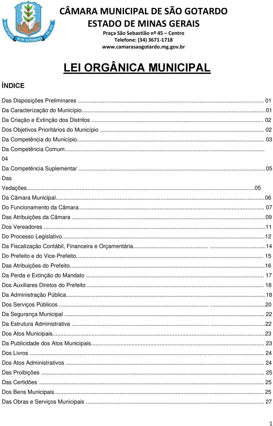 ..09 Dos Vereadores...11 Do Processo Legislativo...12 Da Fiscalização Contábil, Financeira e Orçamentária......14 Do Prefeito e do Vice-Prefeito... 15 Das Atribuições do Prefeito.