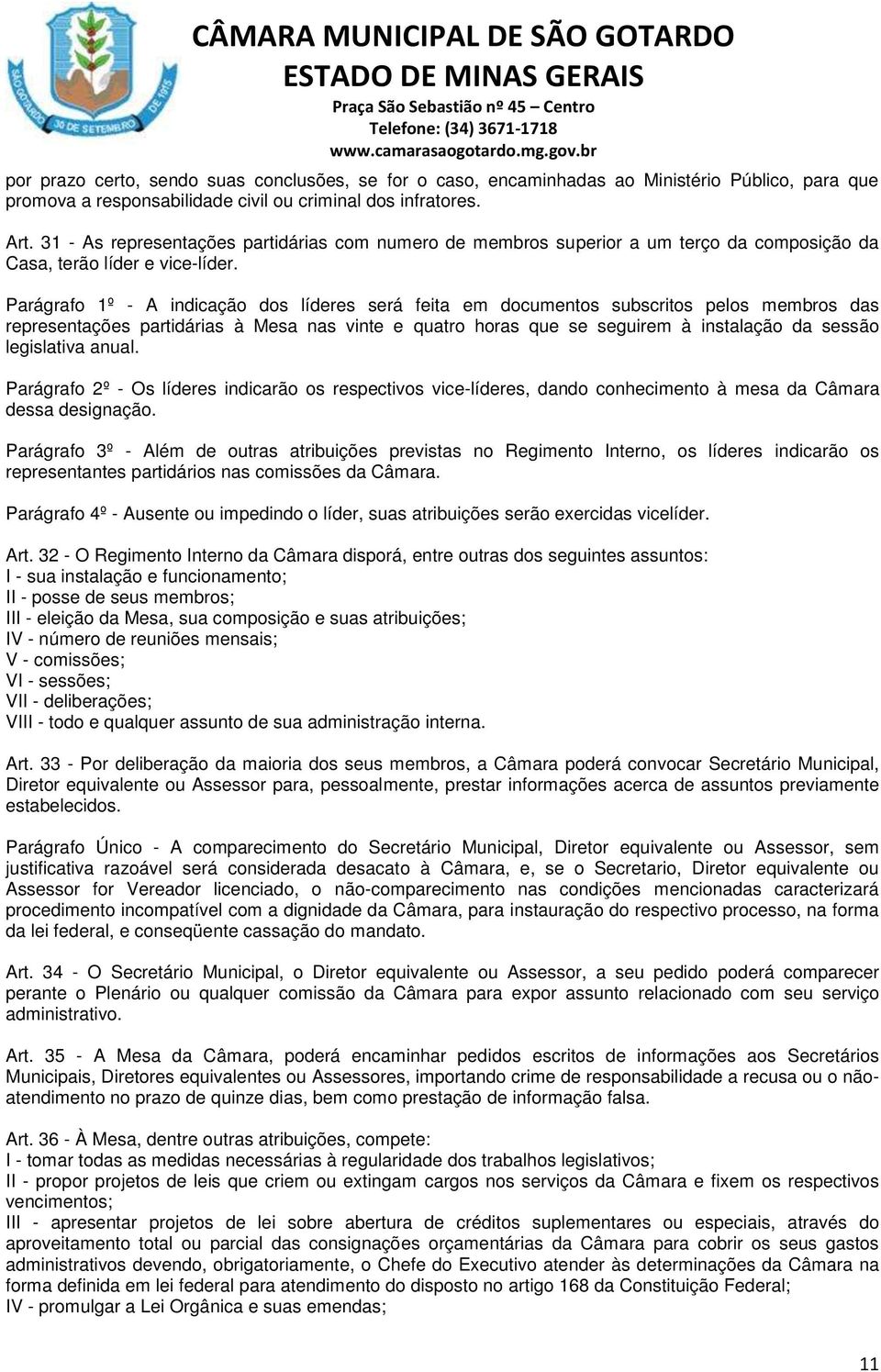 Parágrafo 1º - A indicação dos líderes será feita em documentos subscritos pelos membros das representações partidárias à Mesa nas vinte e quatro horas que se seguirem à instalação da sessão