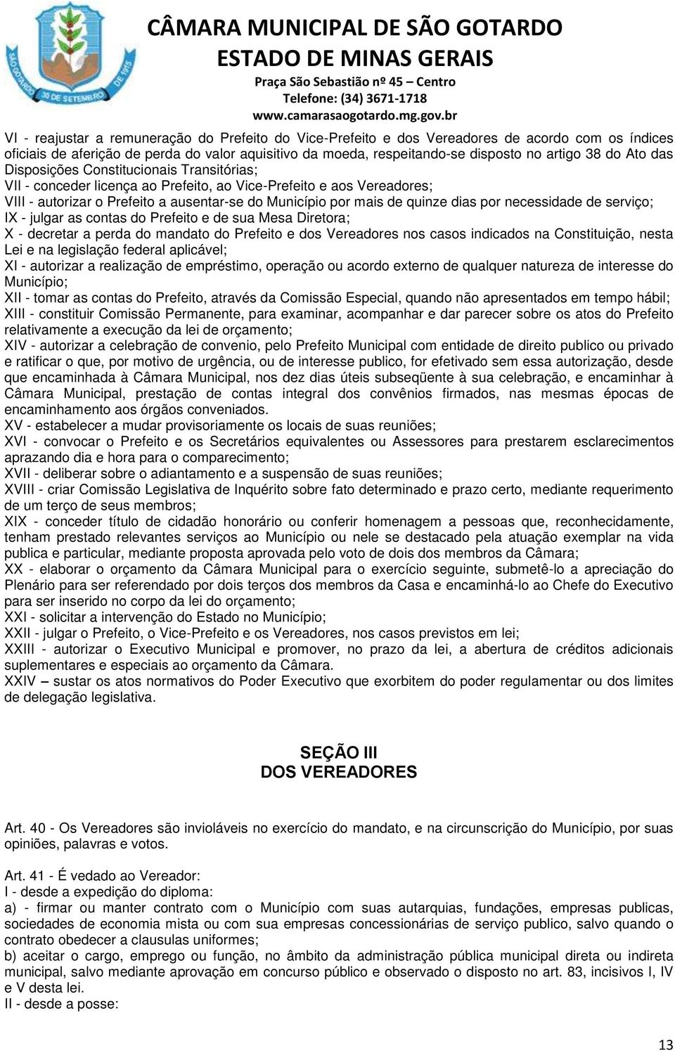 por necessidade de serviço; IX - julgar as contas do Prefeito e de sua Mesa Diretora; X - decretar a perda do mandato do Prefeito e dos Vereadores nos casos indicados na Constituição, nesta Lei e na